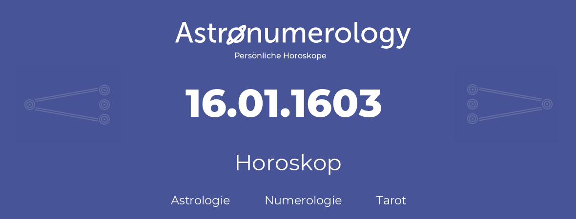 Horoskop für Geburtstag (geborener Tag): 16.01.1603 (der 16. Januar 1603)