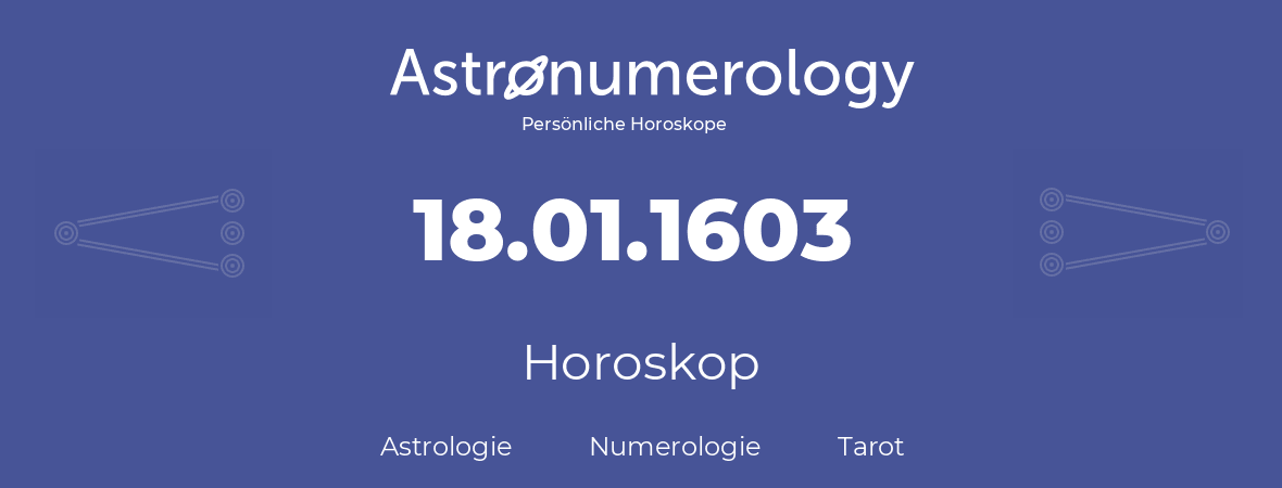 Horoskop für Geburtstag (geborener Tag): 18.01.1603 (der 18. Januar 1603)