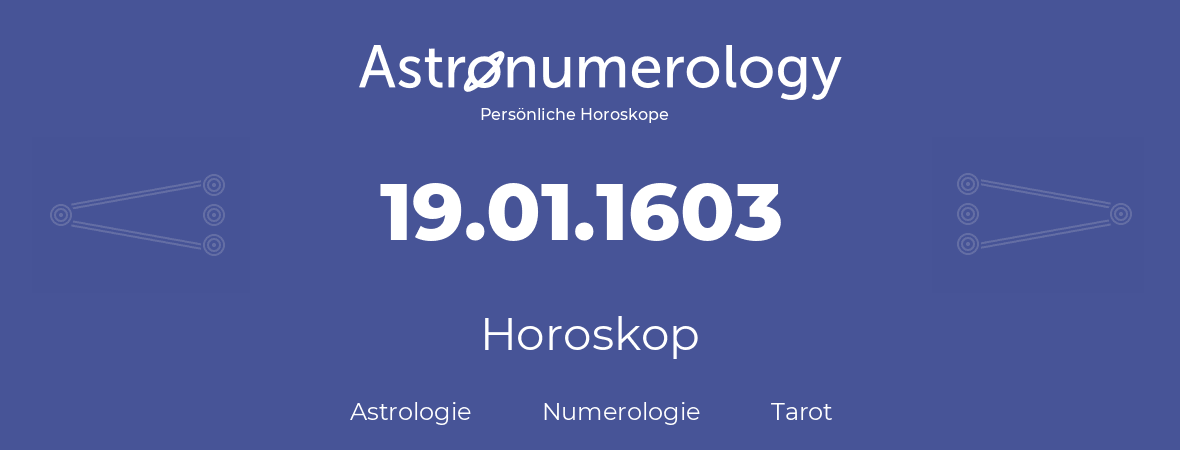 Horoskop für Geburtstag (geborener Tag): 19.01.1603 (der 19. Januar 1603)