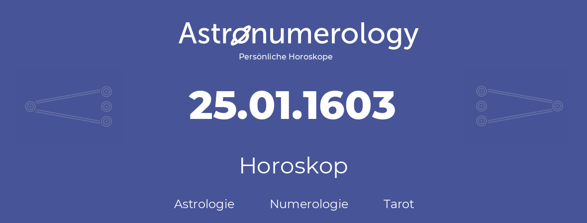 Horoskop für Geburtstag (geborener Tag): 25.01.1603 (der 25. Januar 1603)