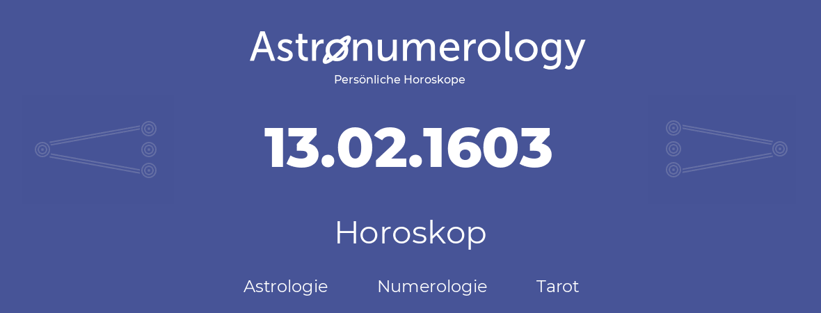 Horoskop für Geburtstag (geborener Tag): 13.02.1603 (der 13. Februar 1603)