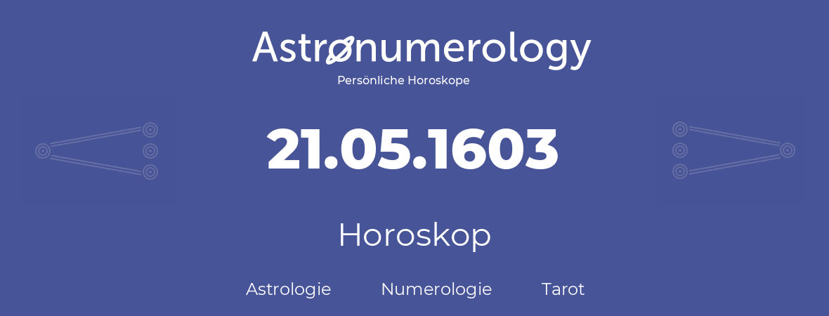 Horoskop für Geburtstag (geborener Tag): 21.05.1603 (der 21. Mai 1603)