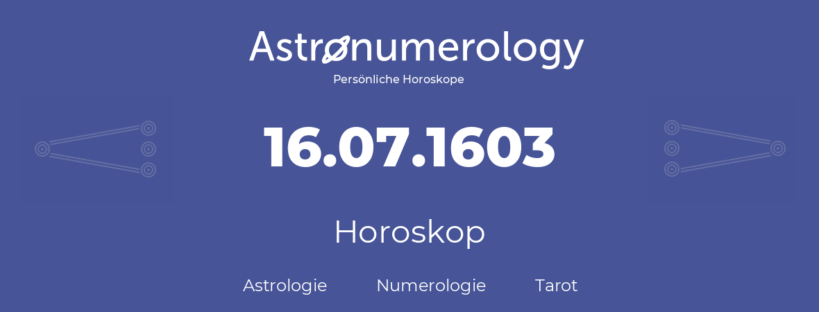 Horoskop für Geburtstag (geborener Tag): 16.07.1603 (der 16. Juli 1603)