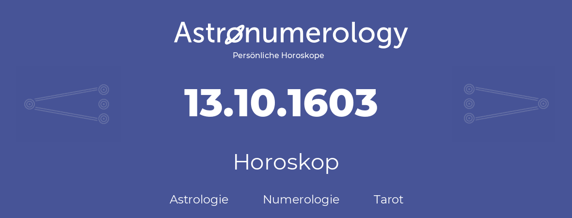 Horoskop für Geburtstag (geborener Tag): 13.10.1603 (der 13. Oktober 1603)