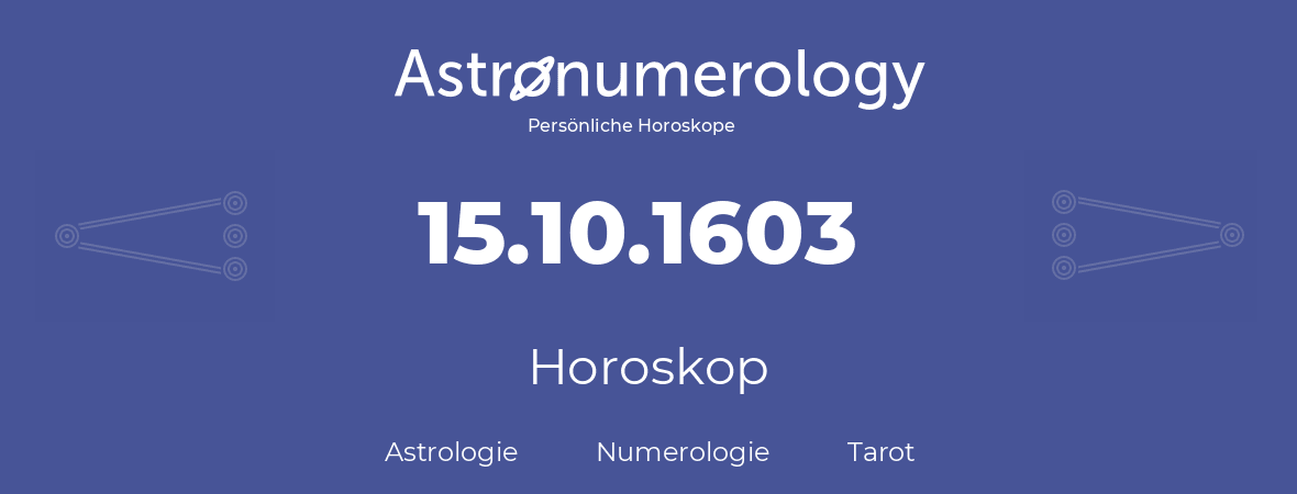 Horoskop für Geburtstag (geborener Tag): 15.10.1603 (der 15. Oktober 1603)