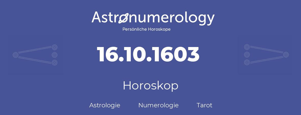 Horoskop für Geburtstag (geborener Tag): 16.10.1603 (der 16. Oktober 1603)