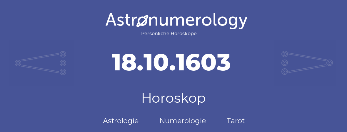 Horoskop für Geburtstag (geborener Tag): 18.10.1603 (der 18. Oktober 1603)