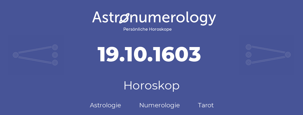Horoskop für Geburtstag (geborener Tag): 19.10.1603 (der 19. Oktober 1603)