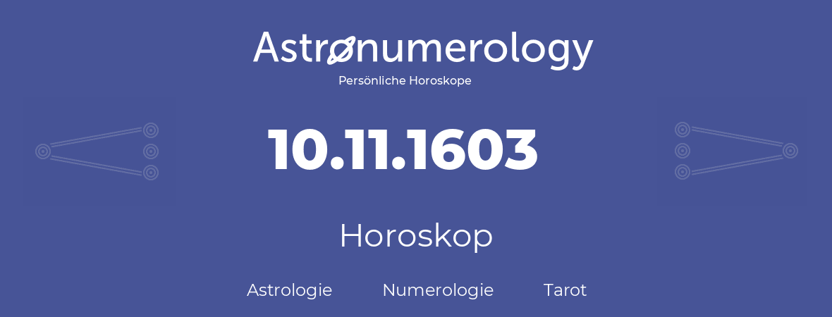Horoskop für Geburtstag (geborener Tag): 10.11.1603 (der 10. November 1603)