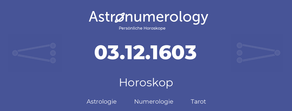 Horoskop für Geburtstag (geborener Tag): 03.12.1603 (der 3. Dezember 1603)