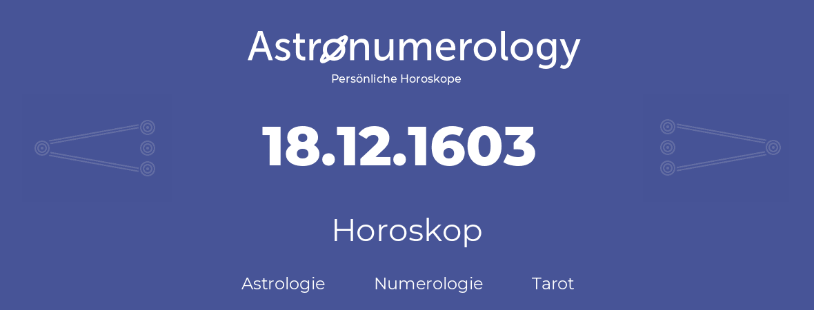 Horoskop für Geburtstag (geborener Tag): 18.12.1603 (der 18. Dezember 1603)