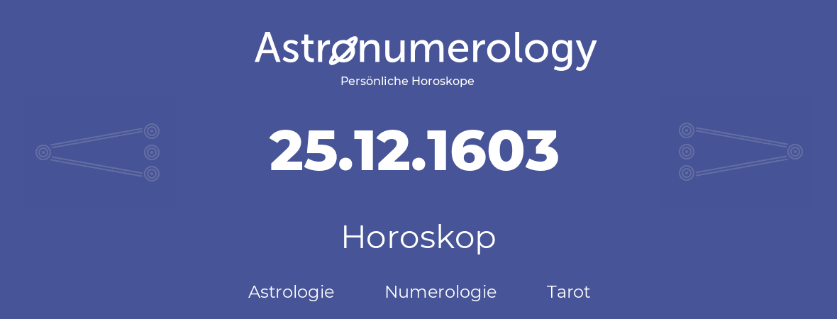 Horoskop für Geburtstag (geborener Tag): 25.12.1603 (der 25. Dezember 1603)