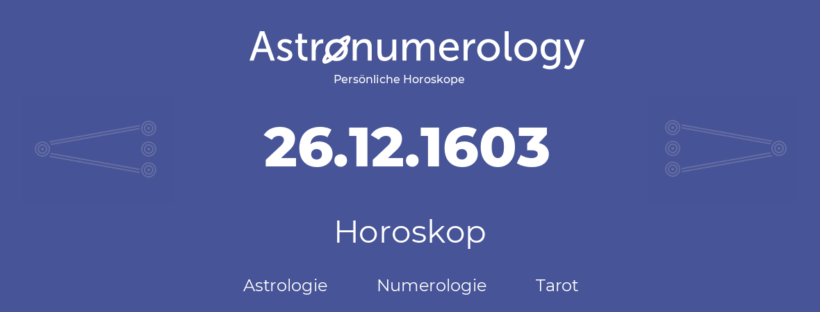 Horoskop für Geburtstag (geborener Tag): 26.12.1603 (der 26. Dezember 1603)