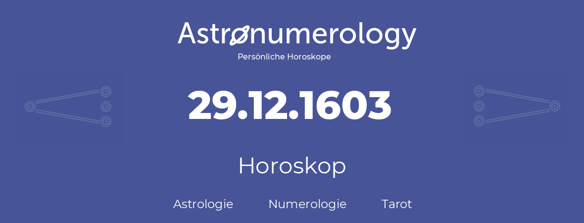 Horoskop für Geburtstag (geborener Tag): 29.12.1603 (der 29. Dezember 1603)