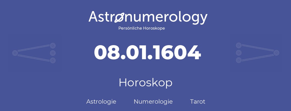 Horoskop für Geburtstag (geborener Tag): 08.01.1604 (der 8. Januar 1604)
