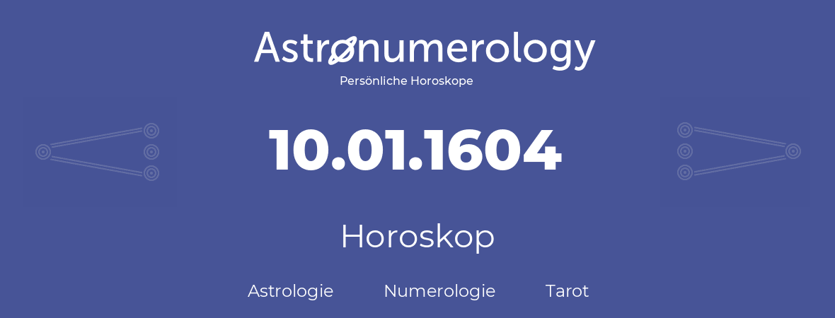 Horoskop für Geburtstag (geborener Tag): 10.01.1604 (der 10. Januar 1604)