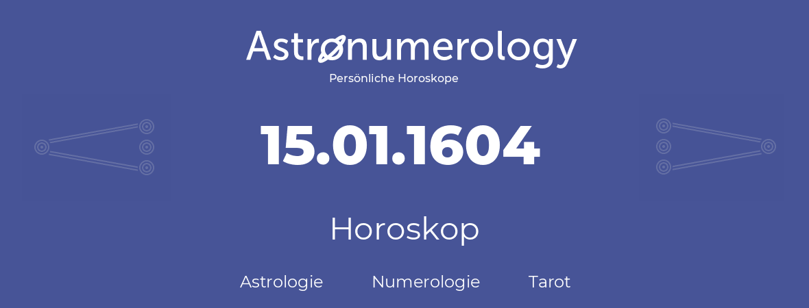 Horoskop für Geburtstag (geborener Tag): 15.01.1604 (der 15. Januar 1604)