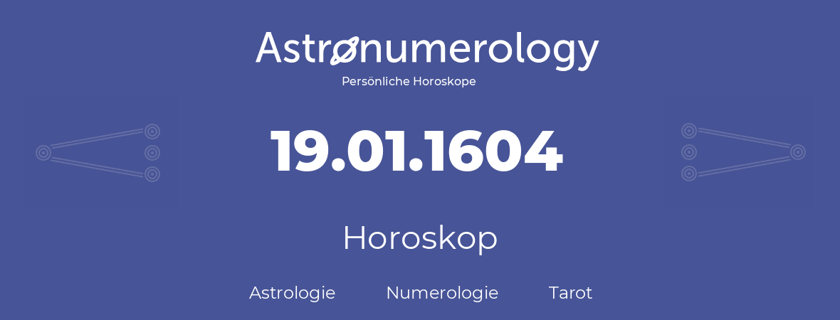 Horoskop für Geburtstag (geborener Tag): 19.01.1604 (der 19. Januar 1604)