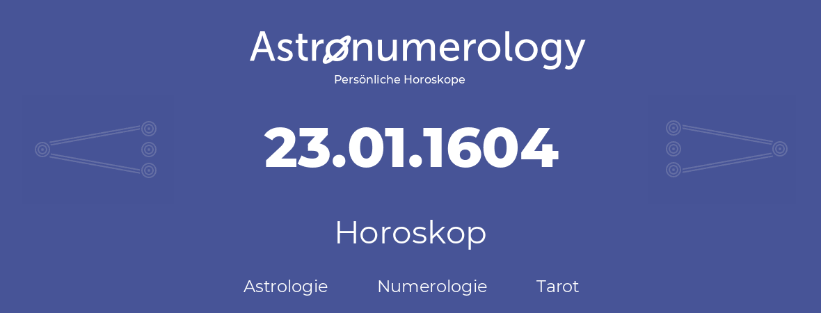 Horoskop für Geburtstag (geborener Tag): 23.01.1604 (der 23. Januar 1604)