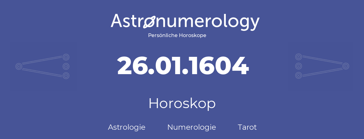 Horoskop für Geburtstag (geborener Tag): 26.01.1604 (der 26. Januar 1604)