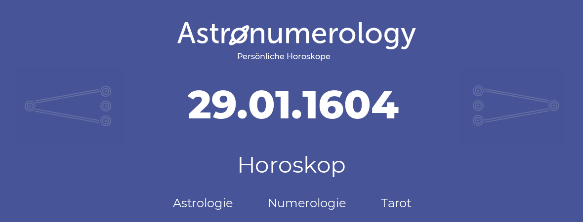 Horoskop für Geburtstag (geborener Tag): 29.01.1604 (der 29. Januar 1604)