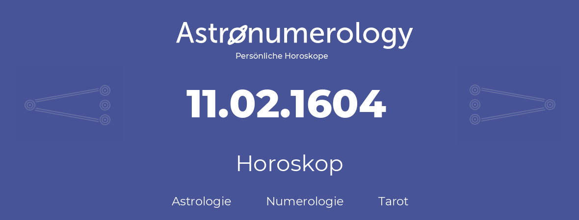 Horoskop für Geburtstag (geborener Tag): 11.02.1604 (der 11. Februar 1604)