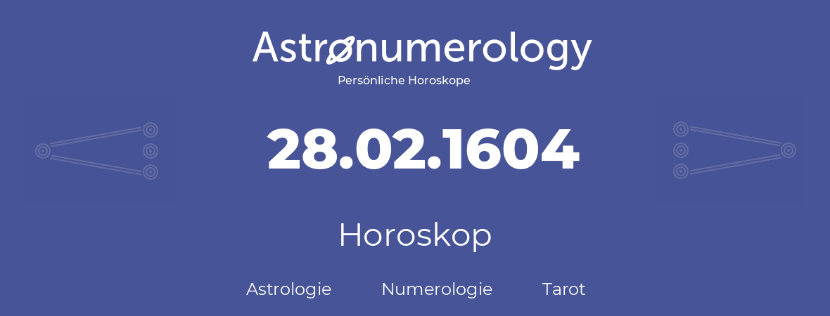 Horoskop für Geburtstag (geborener Tag): 28.02.1604 (der 28. Februar 1604)