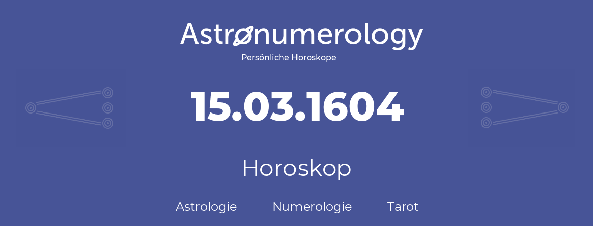 Horoskop für Geburtstag (geborener Tag): 15.03.1604 (der 15. Marz 1604)