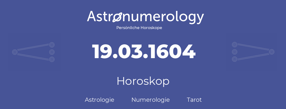 Horoskop für Geburtstag (geborener Tag): 19.03.1604 (der 19. Marz 1604)