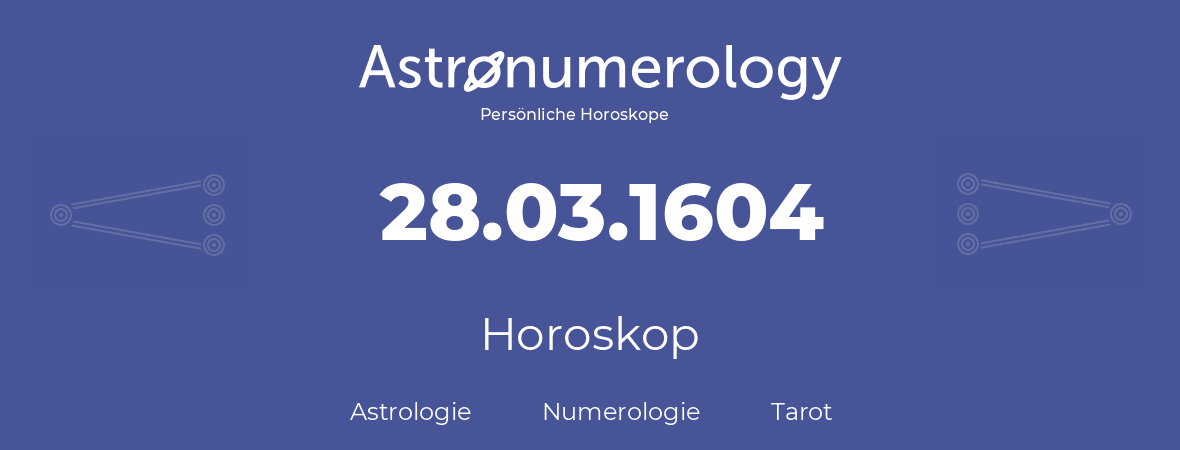 Horoskop für Geburtstag (geborener Tag): 28.03.1604 (der 28. Marz 1604)