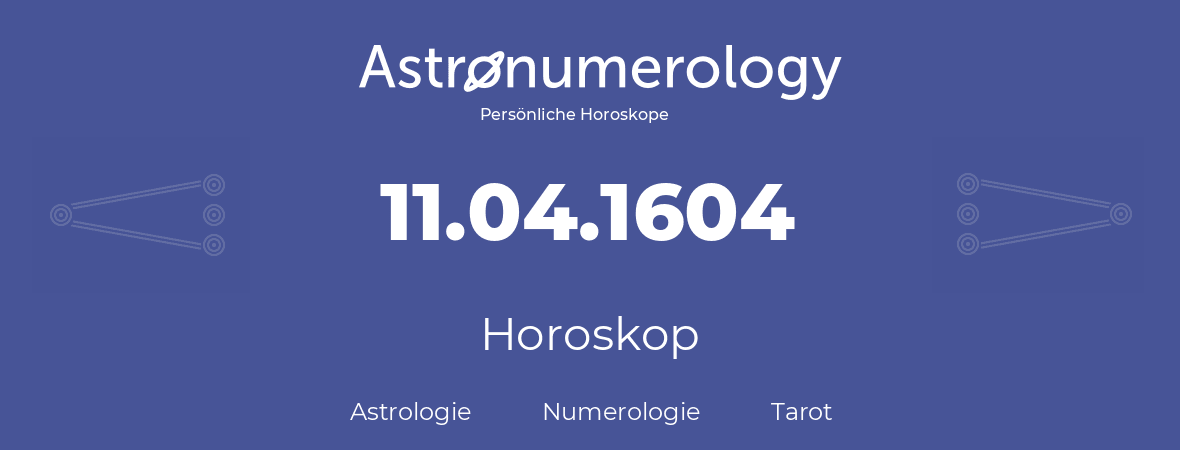 Horoskop für Geburtstag (geborener Tag): 11.04.1604 (der 11. April 1604)