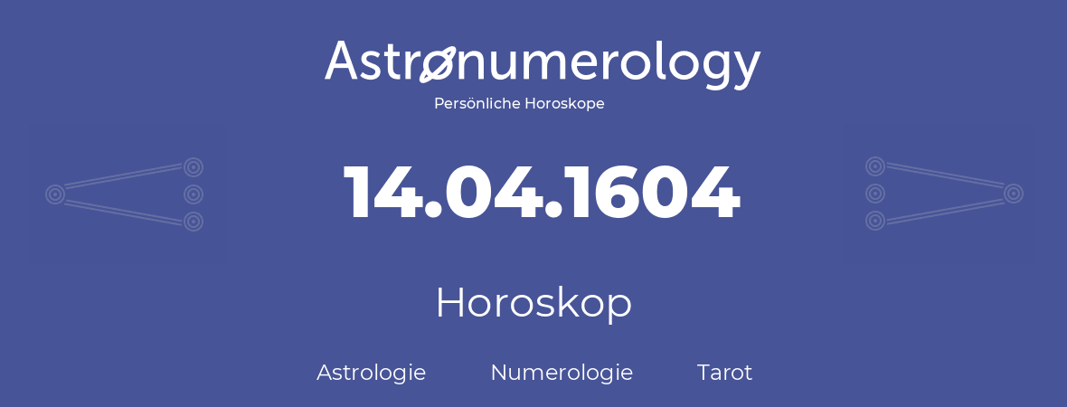 Horoskop für Geburtstag (geborener Tag): 14.04.1604 (der 14. April 1604)