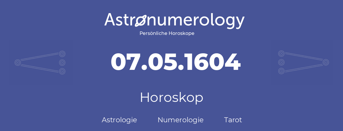Horoskop für Geburtstag (geborener Tag): 07.05.1604 (der 7. Mai 1604)