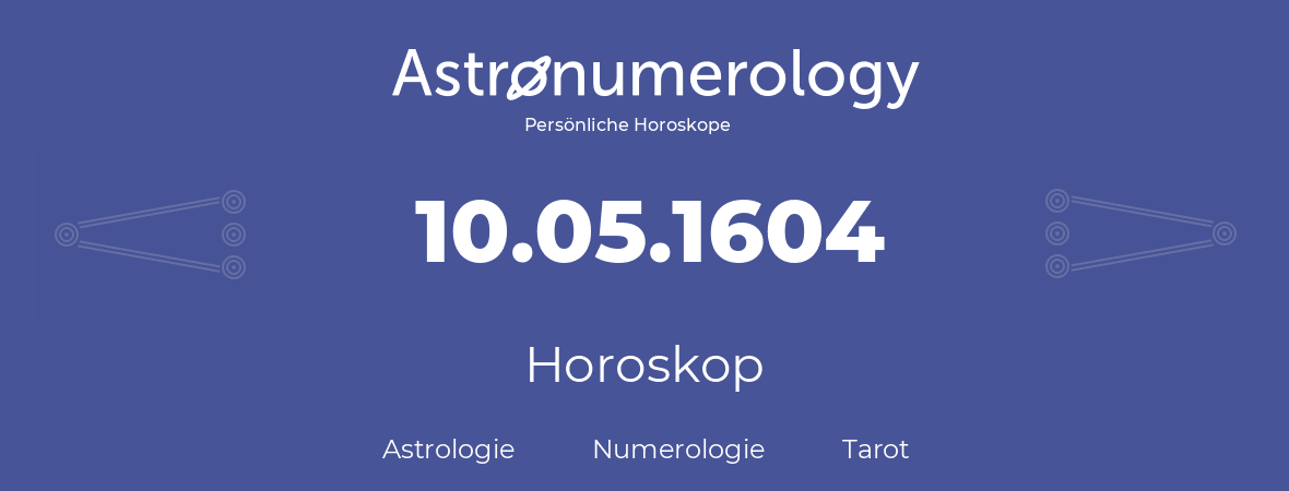 Horoskop für Geburtstag (geborener Tag): 10.05.1604 (der 10. Mai 1604)