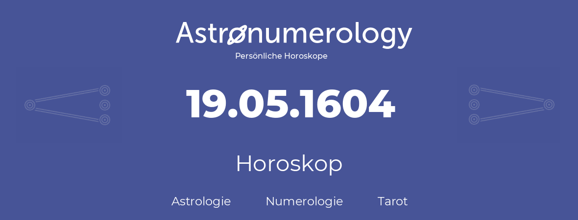 Horoskop für Geburtstag (geborener Tag): 19.05.1604 (der 19. Mai 1604)