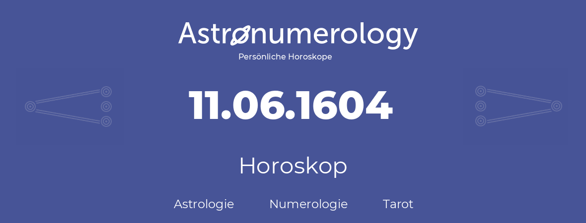 Horoskop für Geburtstag (geborener Tag): 11.06.1604 (der 11. Juni 1604)