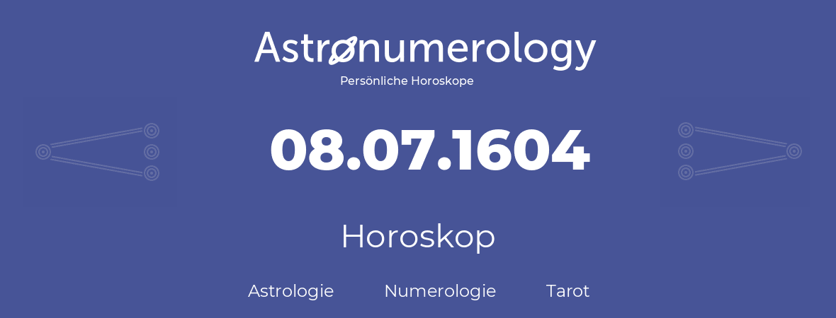 Horoskop für Geburtstag (geborener Tag): 08.07.1604 (der 8. Juli 1604)