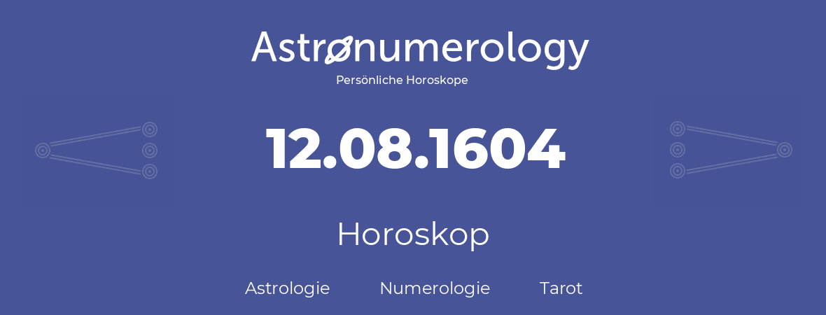 Horoskop für Geburtstag (geborener Tag): 12.08.1604 (der 12. August 1604)