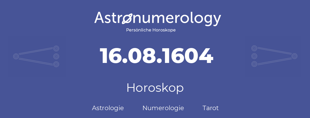 Horoskop für Geburtstag (geborener Tag): 16.08.1604 (der 16. August 1604)