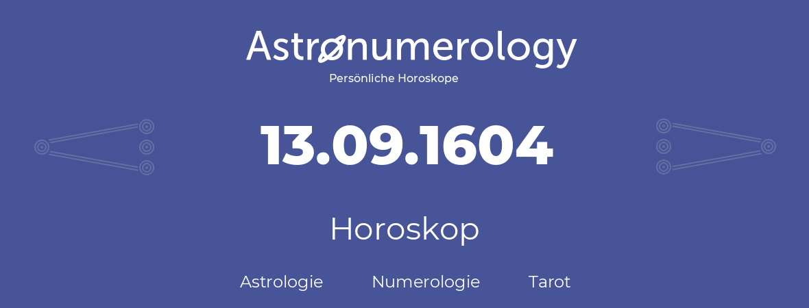 Horoskop für Geburtstag (geborener Tag): 13.09.1604 (der 13. September 1604)