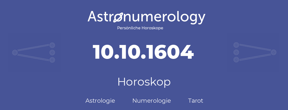 Horoskop für Geburtstag (geborener Tag): 10.10.1604 (der 10. Oktober 1604)