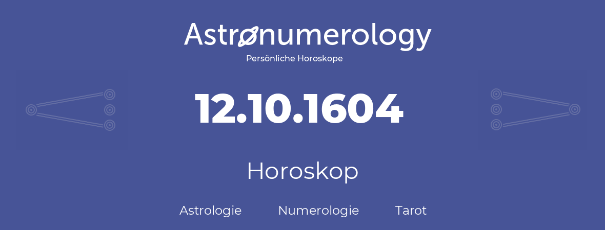 Horoskop für Geburtstag (geborener Tag): 12.10.1604 (der 12. Oktober 1604)