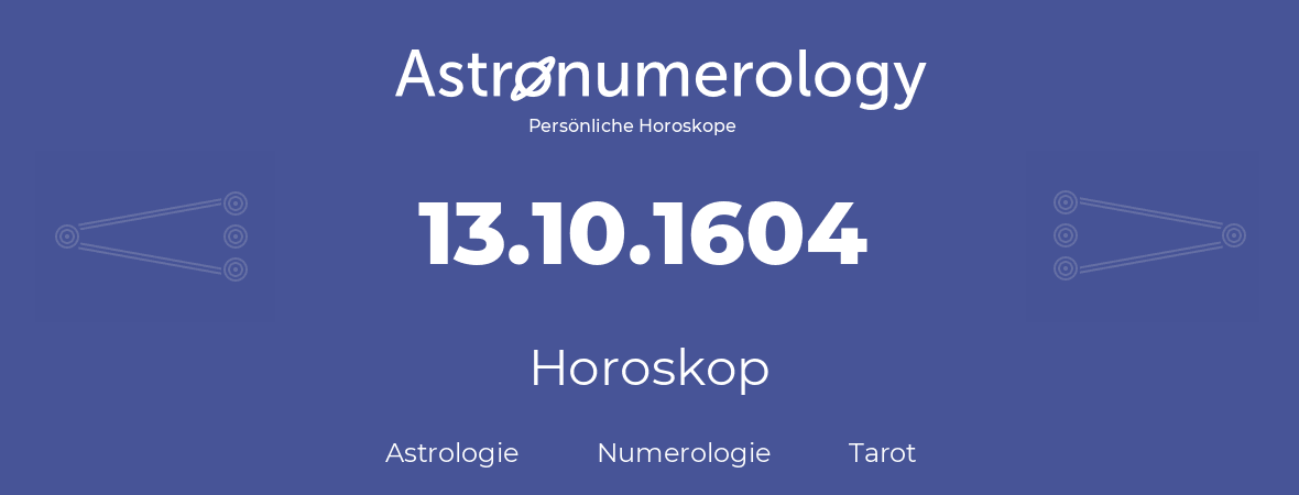 Horoskop für Geburtstag (geborener Tag): 13.10.1604 (der 13. Oktober 1604)