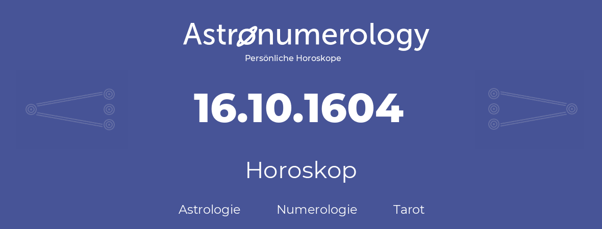 Horoskop für Geburtstag (geborener Tag): 16.10.1604 (der 16. Oktober 1604)