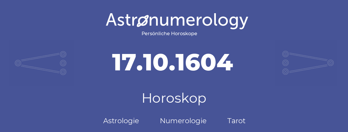 Horoskop für Geburtstag (geborener Tag): 17.10.1604 (der 17. Oktober 1604)