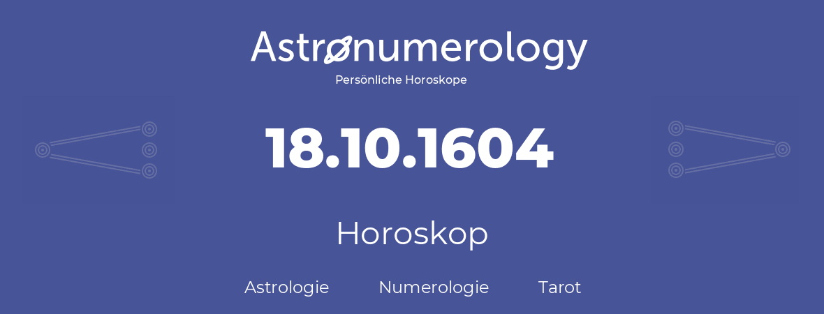 Horoskop für Geburtstag (geborener Tag): 18.10.1604 (der 18. Oktober 1604)