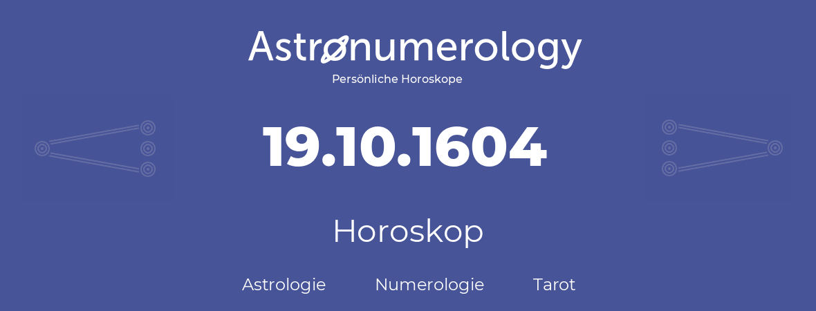 Horoskop für Geburtstag (geborener Tag): 19.10.1604 (der 19. Oktober 1604)