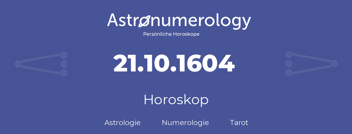 Horoskop für Geburtstag (geborener Tag): 21.10.1604 (der 21. Oktober 1604)