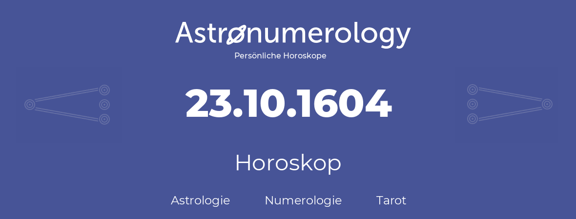 Horoskop für Geburtstag (geborener Tag): 23.10.1604 (der 23. Oktober 1604)