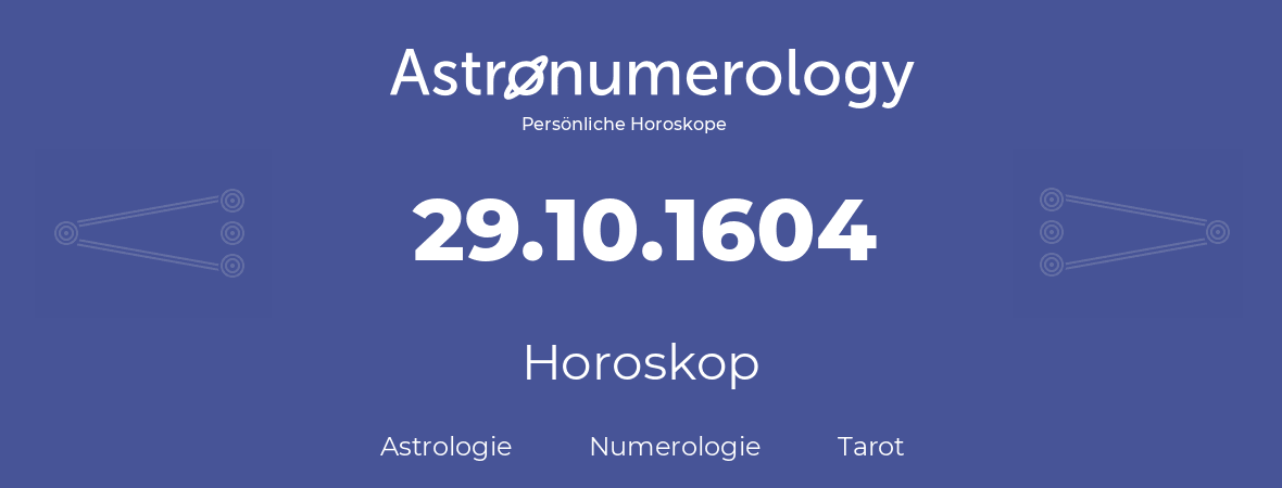 Horoskop für Geburtstag (geborener Tag): 29.10.1604 (der 29. Oktober 1604)
